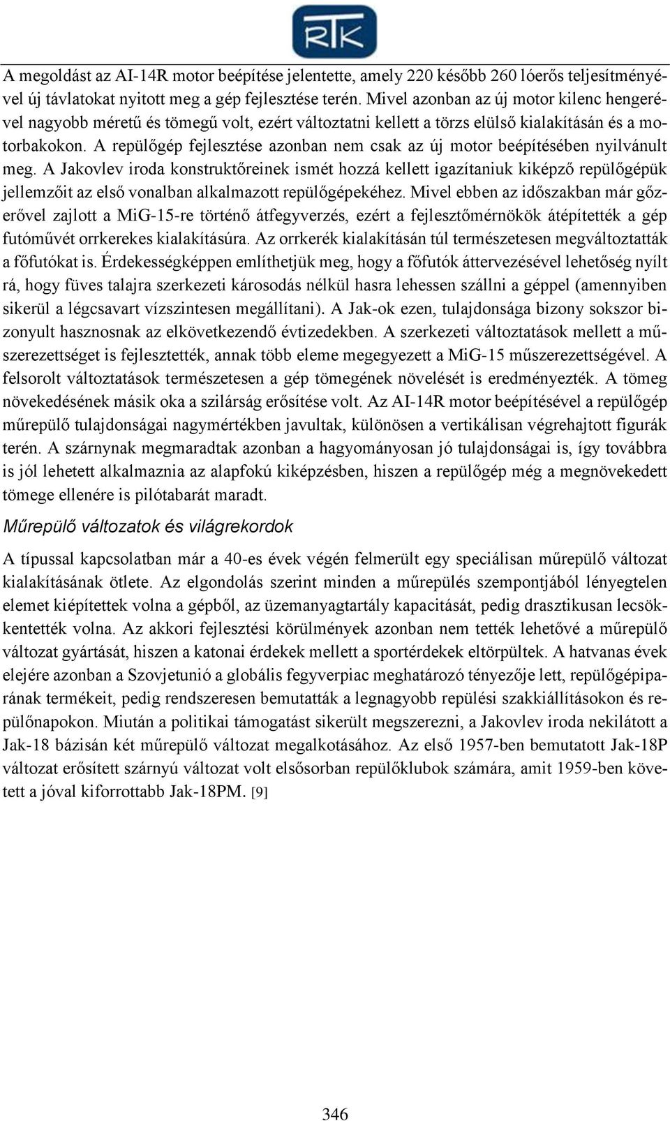 A repülőgép fejlesztése azonban nem csak az új motor beépítésében nyilvánult meg.