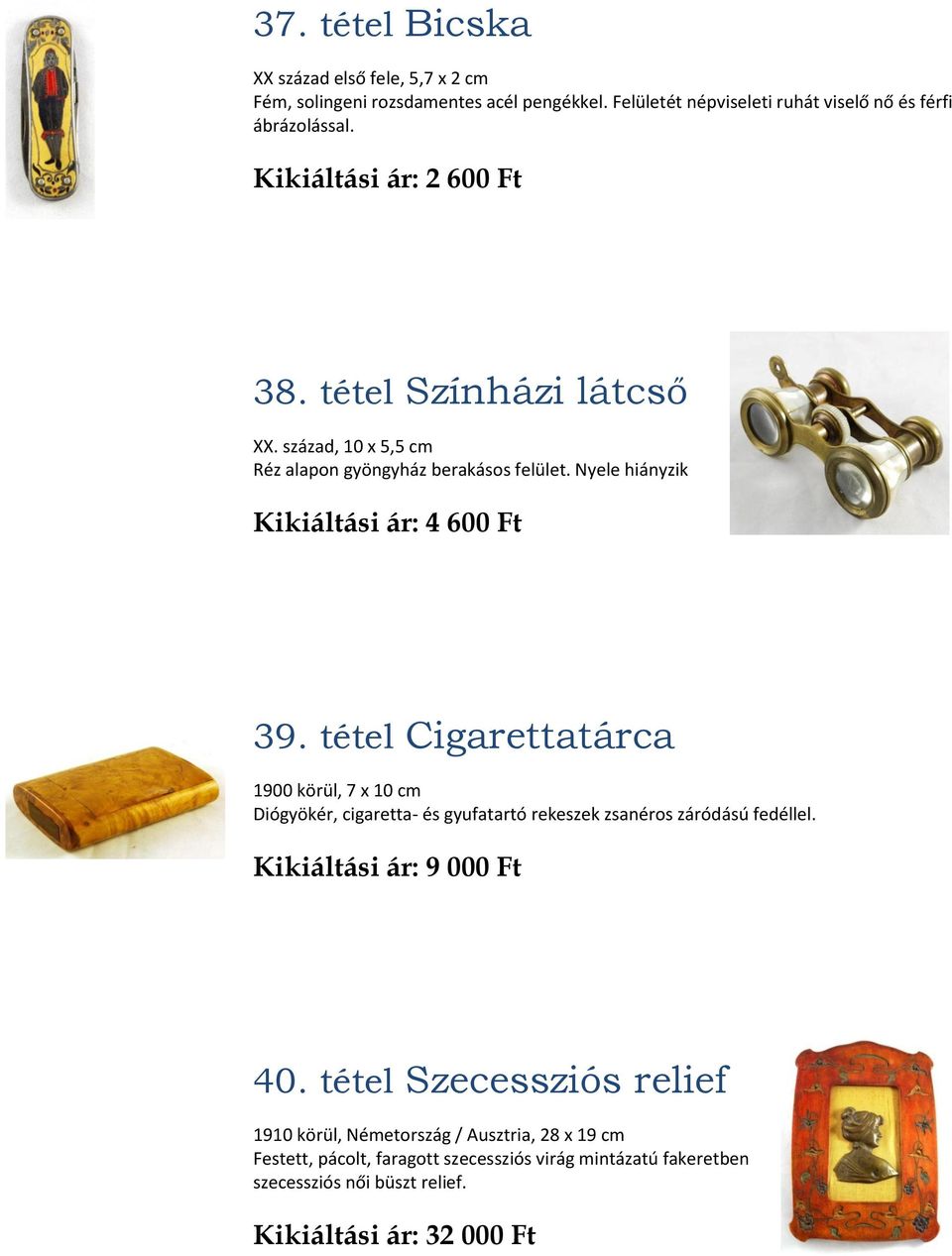 tétel Cigarettatárca 1900 körül, 7 x 10 cm Diógyökér, cigaretta- és gyufatartó rekeszek zsanéros záródású fedéllel. Kikiáltási ár: 9 000 Ft 40.