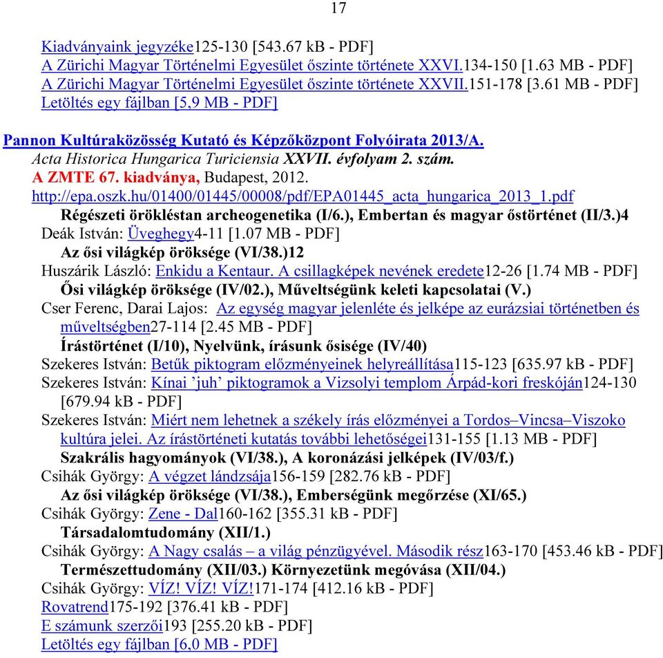kiadványa, Budapest, 2012. http://epa.oszk.hu/01400/01445/00008/pdf/epa01445_acta_hungarica_2013_1.pdf Régészeti örökléstan archeogenetika (I/6.), Embertan és magyar őstörténet (II/3.