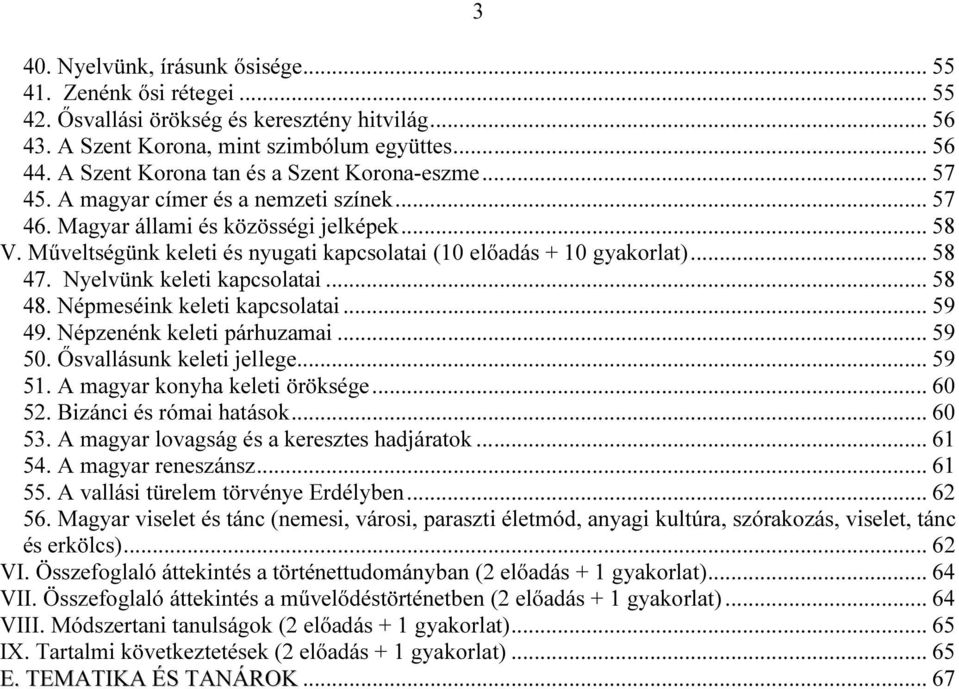 Műveltségünk keleti és nyugati kapcsolatai (10 előadás + 10 gyakorlat)... 58 47. Nyelvünk keleti kapcsolatai... 58 48. Népmeséink keleti kapcsolatai... 59 49. Népzenénk keleti párhuzamai... 59 50.