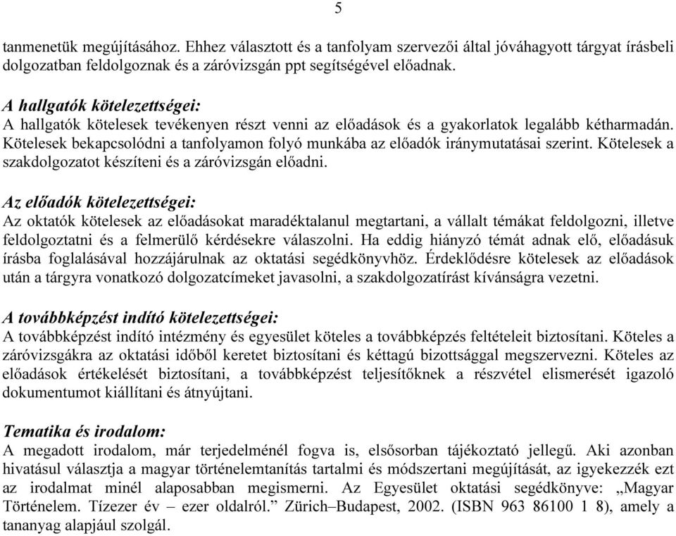 Kötelesek bekapcsolódni a tanfolyamon folyó munkába az előadók iránymutatásai szerint. Kötelesek a szakdolgozatot készíteni és a záróvizsgán előadni.