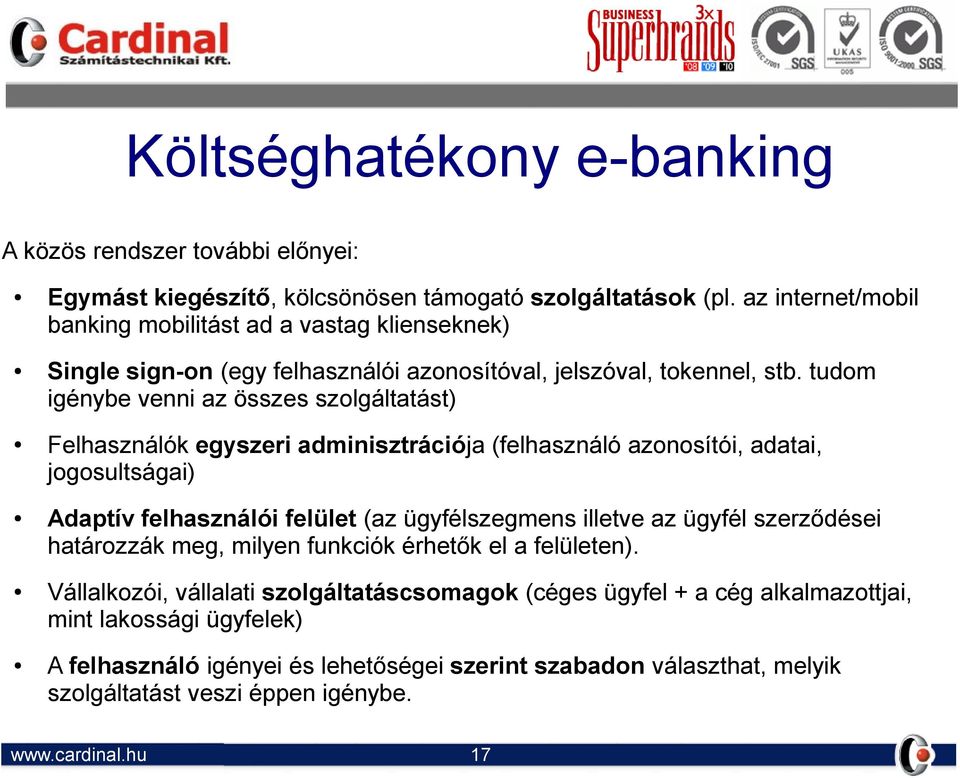 tudom igénybe venni az összes szolgáltatást) Felhasználók egyszeri adminisztrációja (felhasználó azonosítói, adatai, jogosultságai) Adaptív felhasználói felület (az ügyfélszegmens