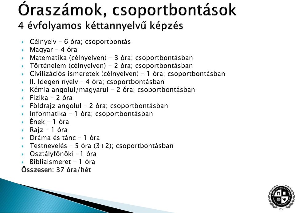 Idegen nyelv 4 óra; csoportbontásban Kémia angolul/magyarul 2 óra; csoportbontásban Fizika 2 óra Földrajz angolul 2 óra;