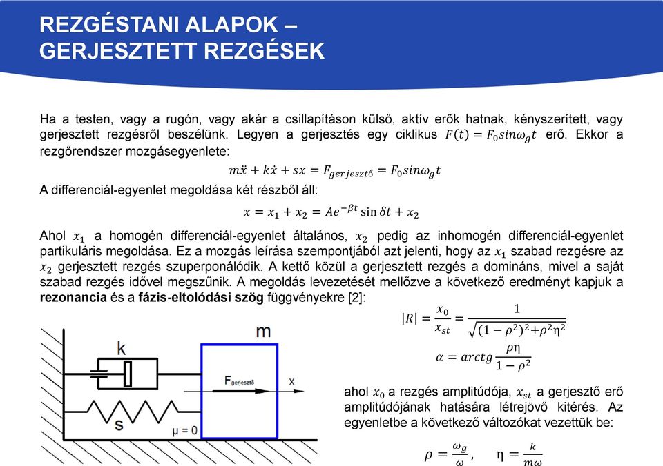 Ekkor a rezgőrendszer mozgásegyenlete: A differenciál-egyenlet megoldása két részből áll: mx + kx + sx = F gerjesztő = F 0 sinω g t x = x 1 + x 2 = Ae βt sin δt + x 2 Ahol x 1 a homogén