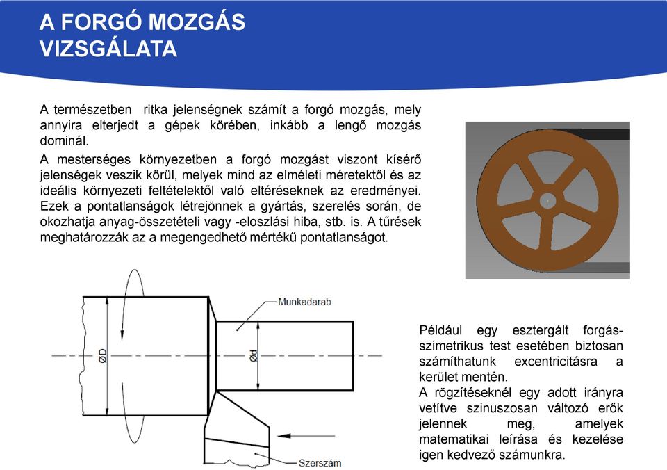 Ezek a pontatlanságok létrejönnek a gyártás, szerelés során, de okozhatja anyag-összetételi vagy -eloszlási hiba, stb. is. A tűrések meghatározzák az a megengedhető mértékű pontatlanságot.