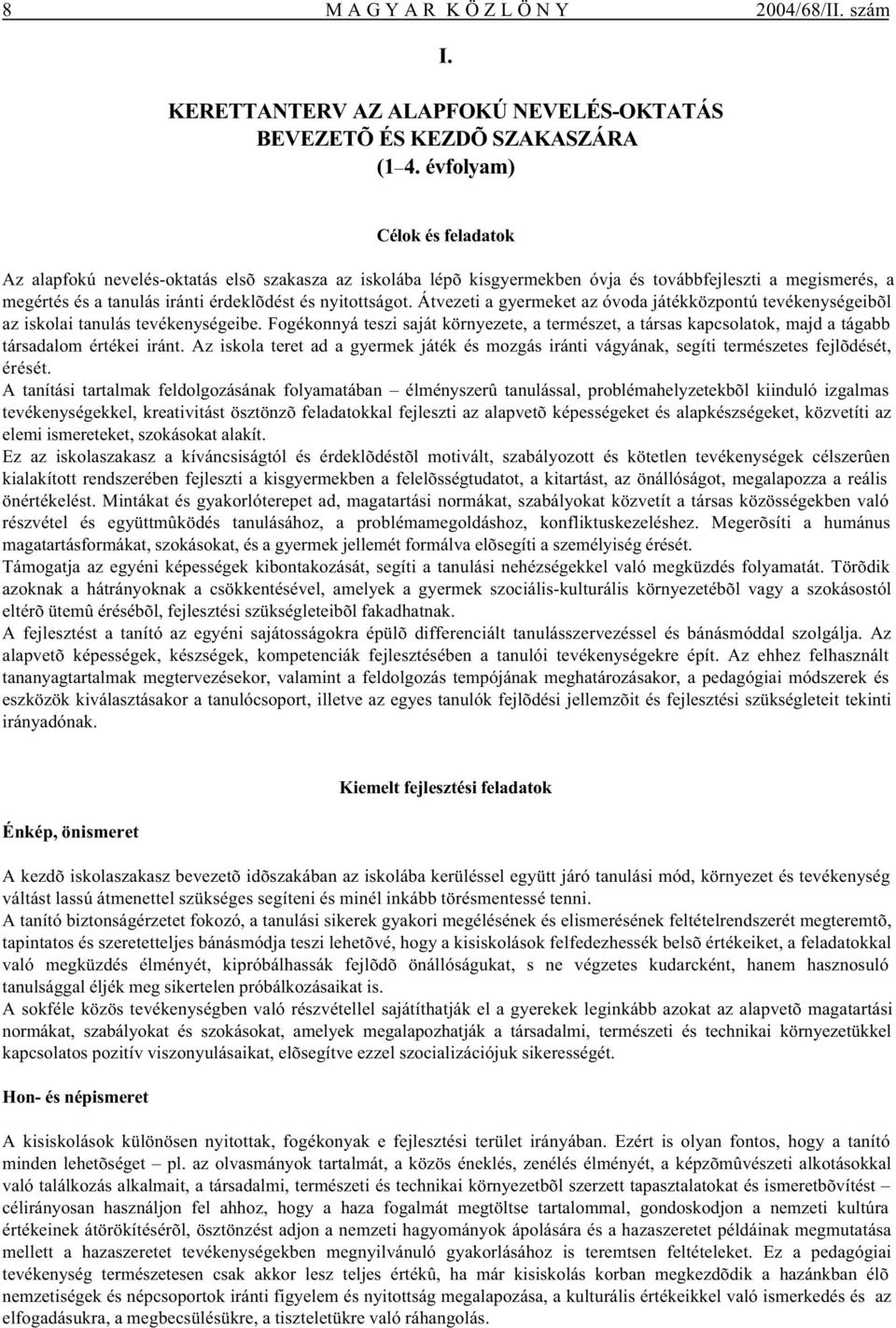 Átvezeti a gyermeket az óvoda játékközpontú tevékenységeibõl az iskolai tanulás tevékenységeibe.