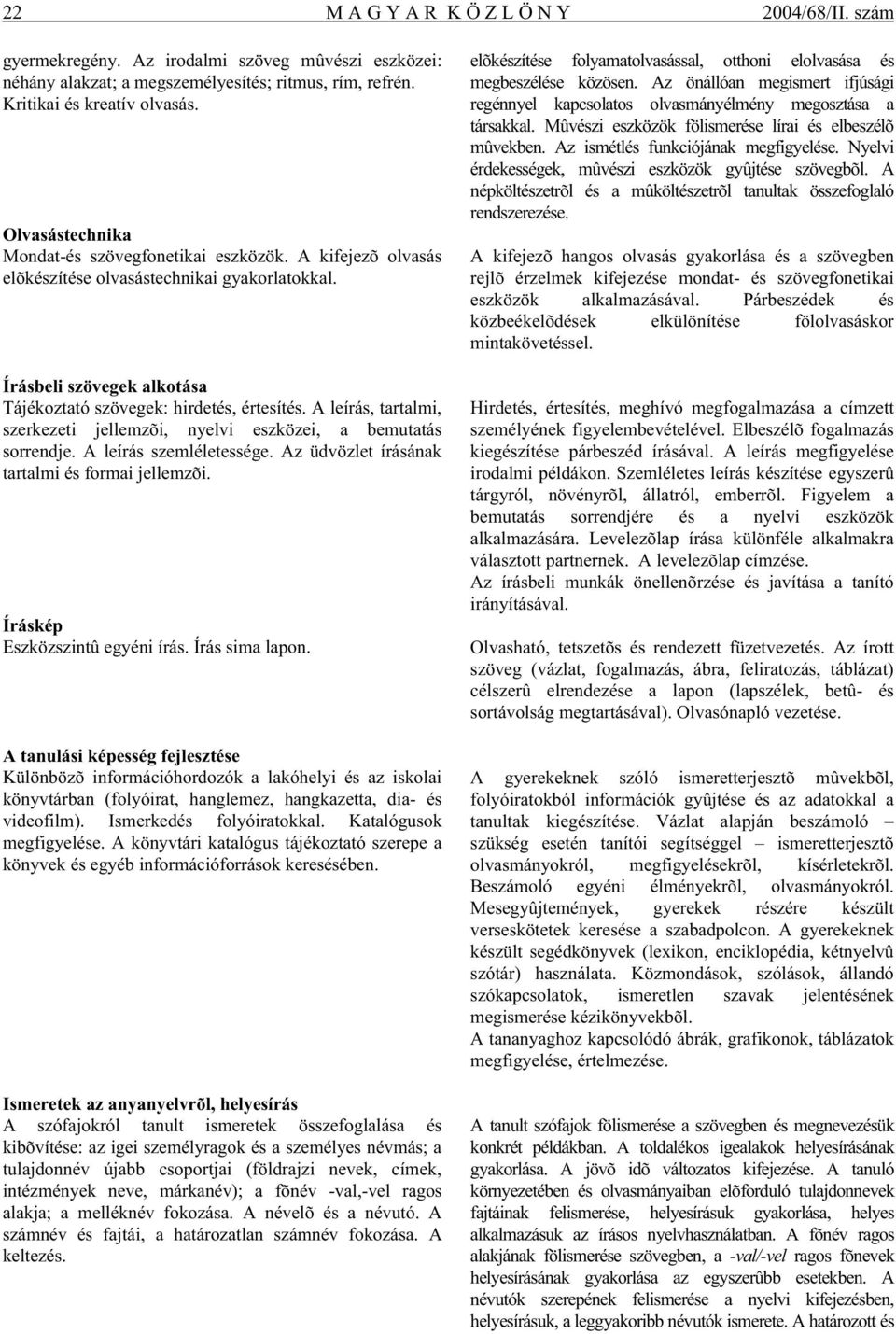 A leírás, tartalmi, szerkezeti jellemzõi, nyelvi eszközei, a bemutatás sorrendje. A leírás szemléletessége. Az üdvözlet írásának tartalmi és formai jellemzõi. Íráskép Eszközszintû egyéni írás.