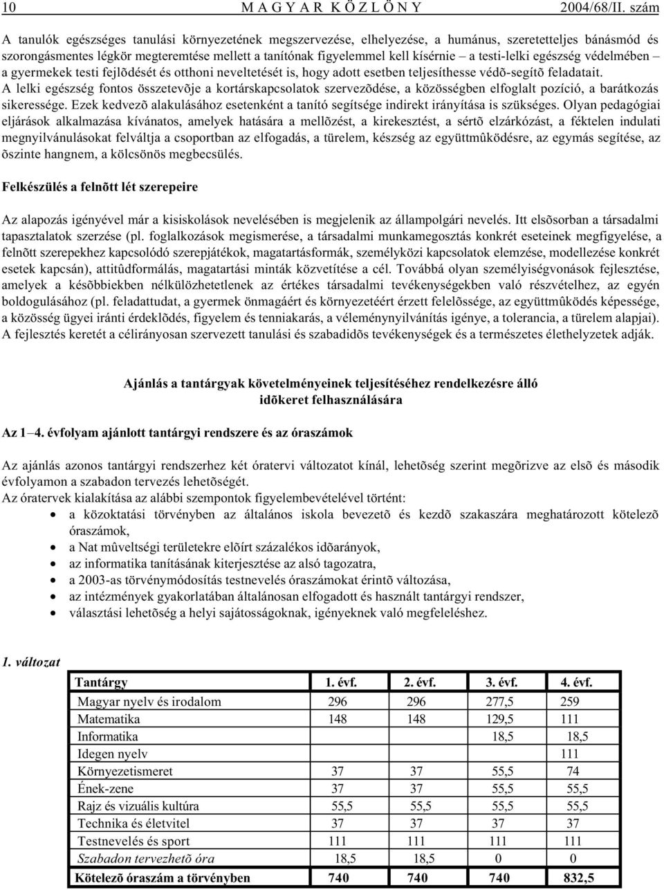 testi-lelki egészség védelmében a gyermekek testi fejlõdését és otthoni neveltetését is, hogy adott esetben teljesíthesse védõ-segítõ feladatait.