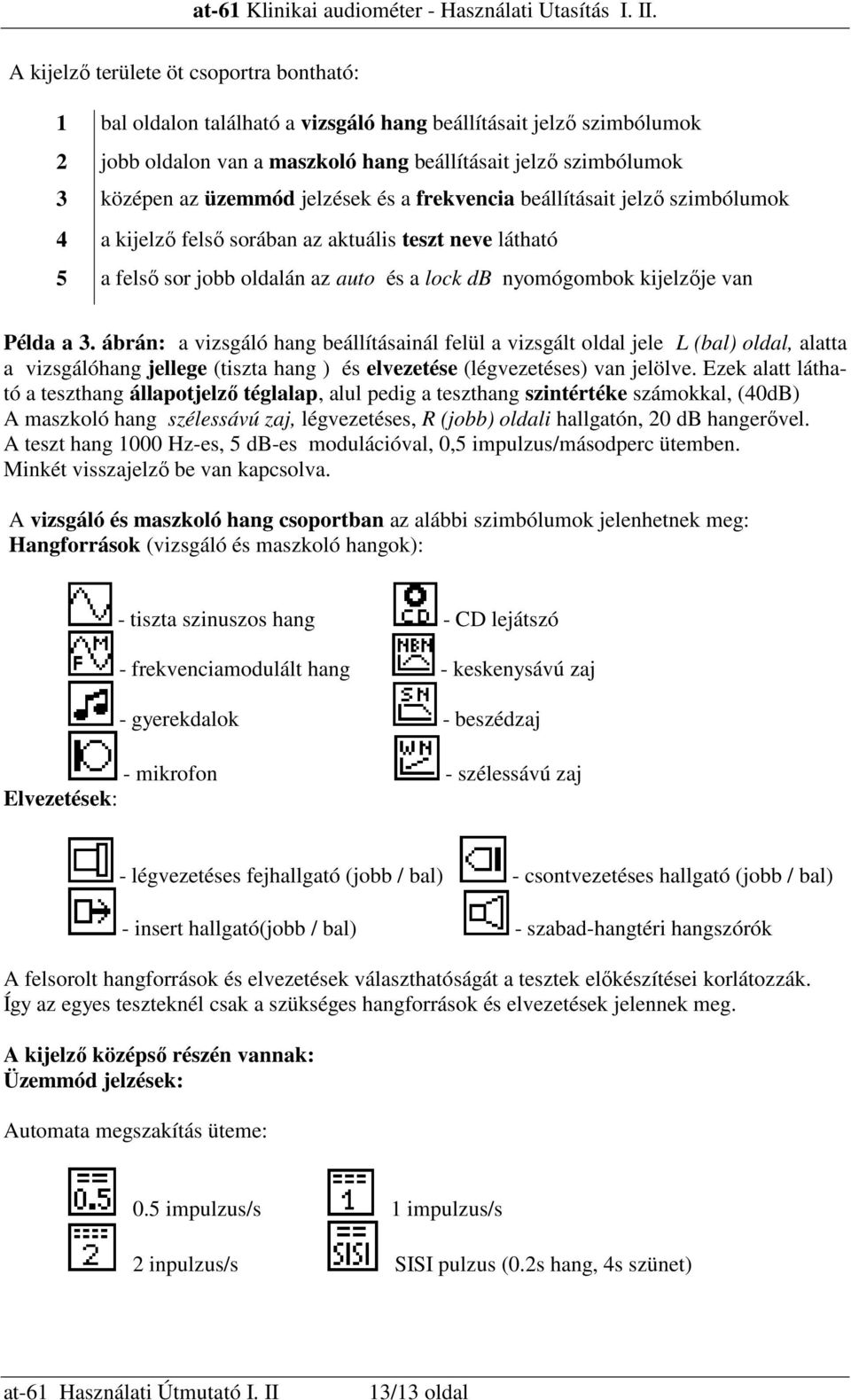 ábrán: a vizsgáló hang beállításainál felül a vizsgált oldal jele L (bal) oldal, alatta a vizsgálóhang jellege (tiszta hang ) és elvezetése (légvezetéses) van jelölve.