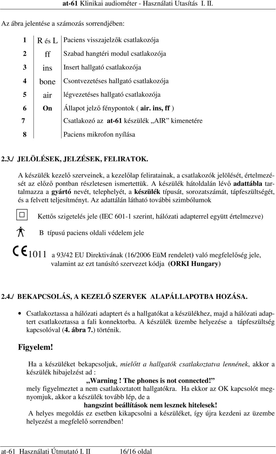 / JELÖLÉSEK, JELZÉSEK, FELIRATOK. A készülék kezelı szerveinek, a kezelılap feliratainak, a csatlakozók jelölését, értelmezését az elızı pontban részletesen ismertettük.