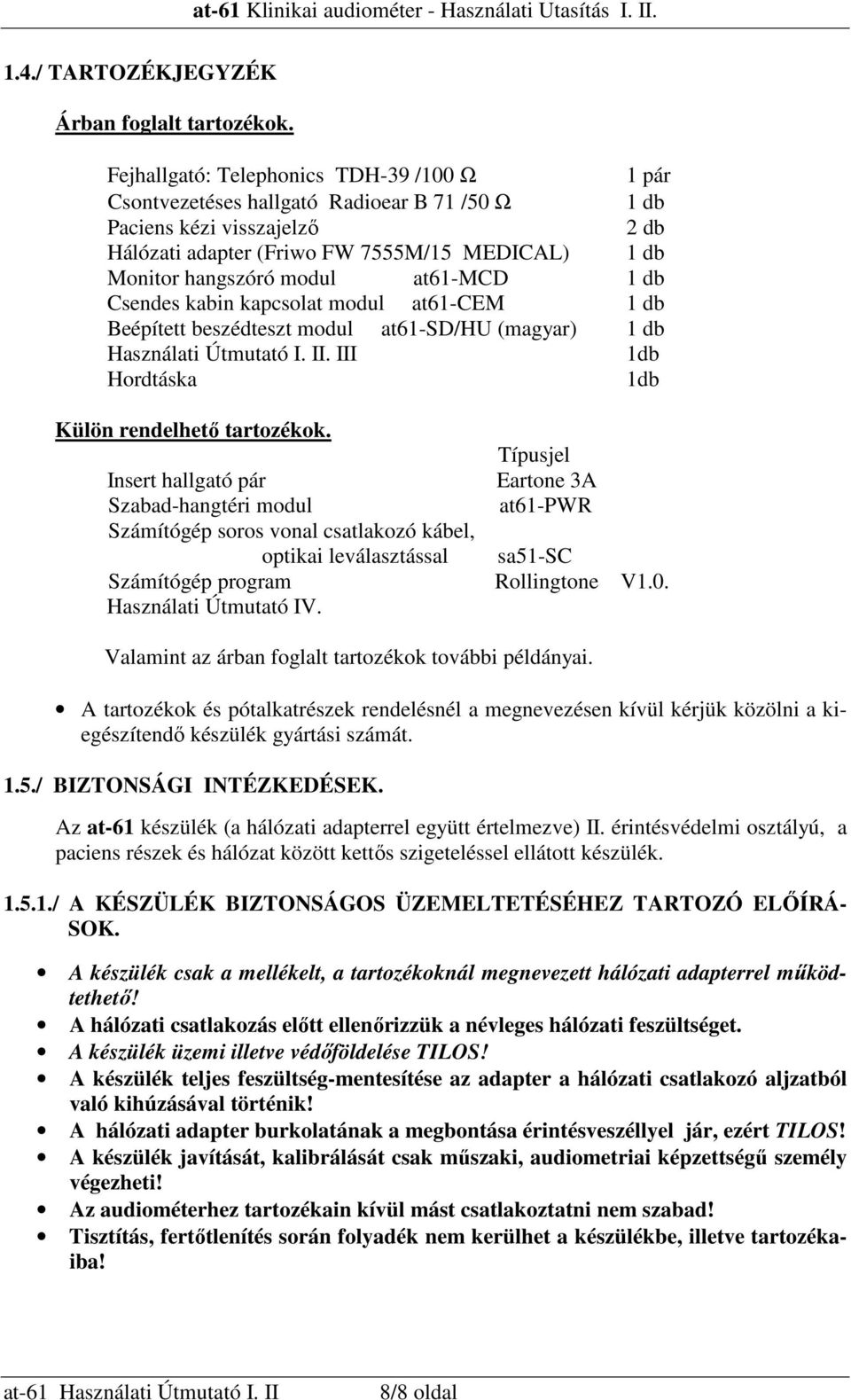 at61-mcd 1 db Csendes kabin kapcsolat modul at61-cem 1 db Beépített beszédteszt modul at61-sd/hu (magyar) 1 db Használati Útmutató I. II. III 1db Hordtáska 1db Külön rendelhetı tartozékok.