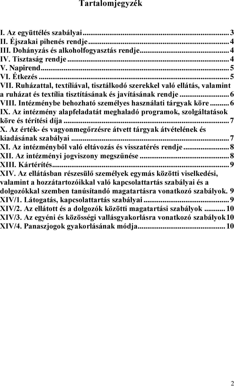 .. 6 IX. Az intézmény alapfeladatát meghaladó programok, szolgáltatások köre és térítési díja... 7 X. Az érték- és vagyonmegőrzésre átvett tárgyak átvételének és kiadásának szabályai... 7 XI.