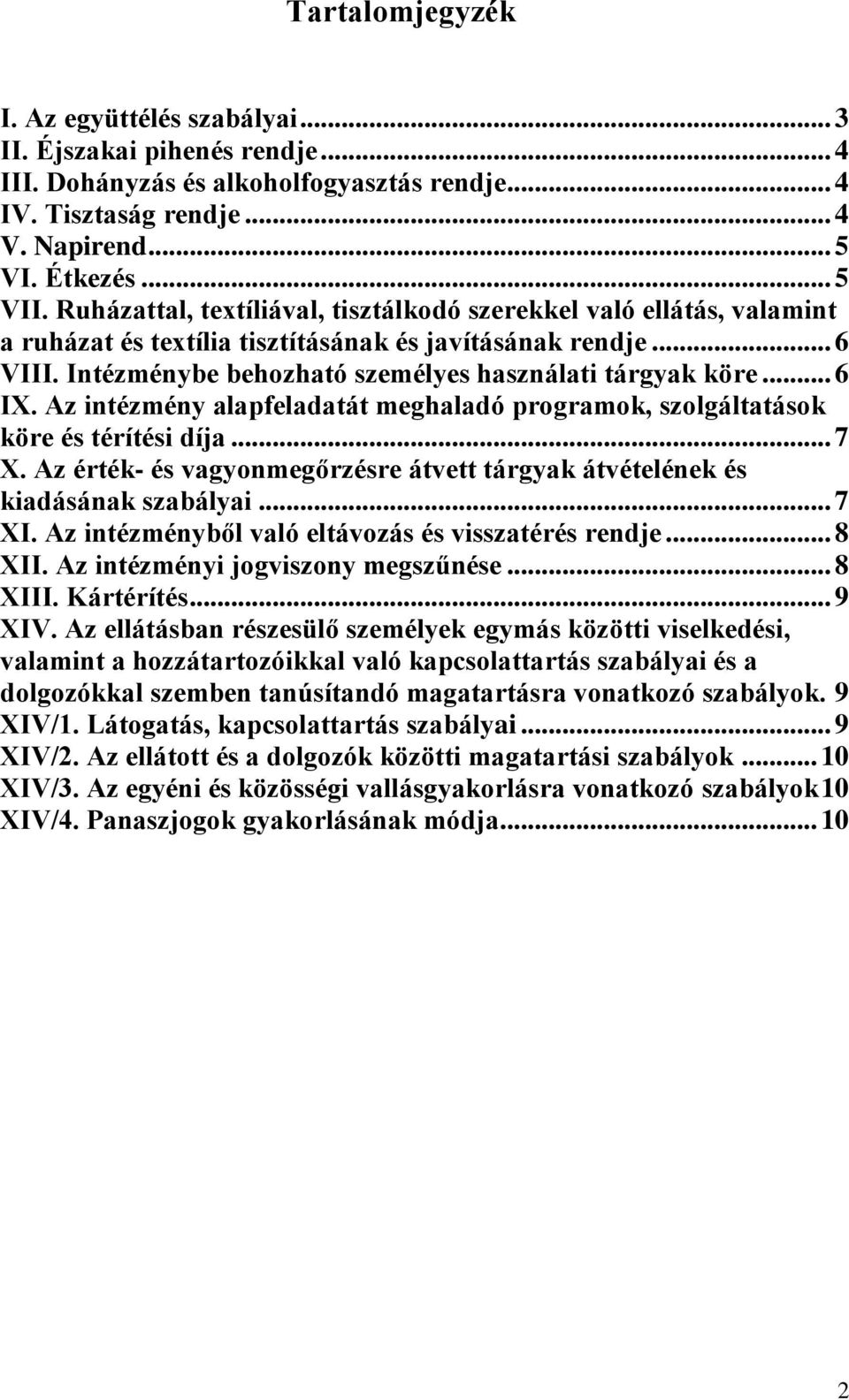 .. 6 IX. Az intézmény alapfeladatát meghaladó programok, szolgáltatások köre és térítési díja... 7 X. Az érték- és vagyonmegőrzésre átvett tárgyak átvételének és kiadásának szabályai... 7 XI.