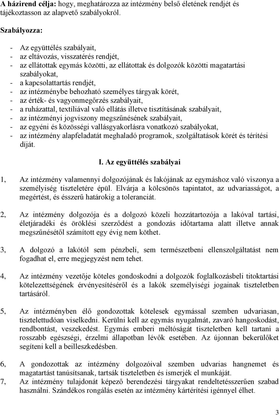 az intézménybe behozható személyes tárgyak körét, - az érték- és vagyonmegőrzés szabályait, - a ruházattal, textíliával való ellátás illetve tisztításának szabályait, - az intézményi jogviszony