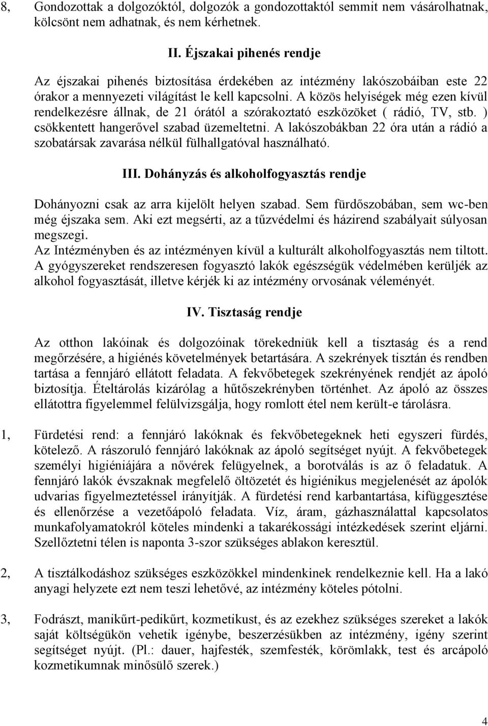 A közös helyiségek még ezen kívül rendelkezésre állnak, de 21 órától a szórakoztató eszközöket ( rádió, TV, stb. ) csökkentett hangerővel szabad üzemeltetni.