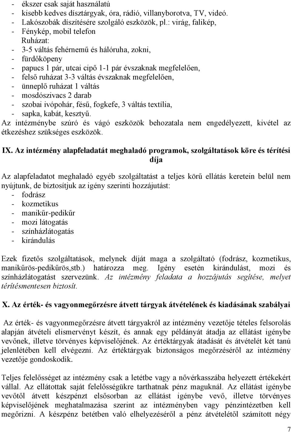 évszaknak megfelelően, - ünneplő ruházat 1 váltás - mosdószivacs 2 darab - szobai ivópohár, fésű, fogkefe, 3 váltás textília, - sapka, kabát, kesztyű.