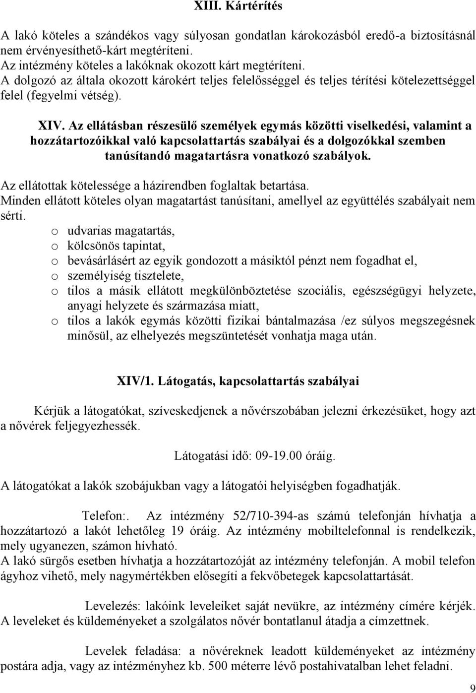 Az ellátásban részesülő személyek egymás közötti viselkedési, valamint a hozzátartozóikkal való kapcsolattartás szabályai és a dolgozókkal szemben tanúsítandó magatartásra vonatkozó szabályok.