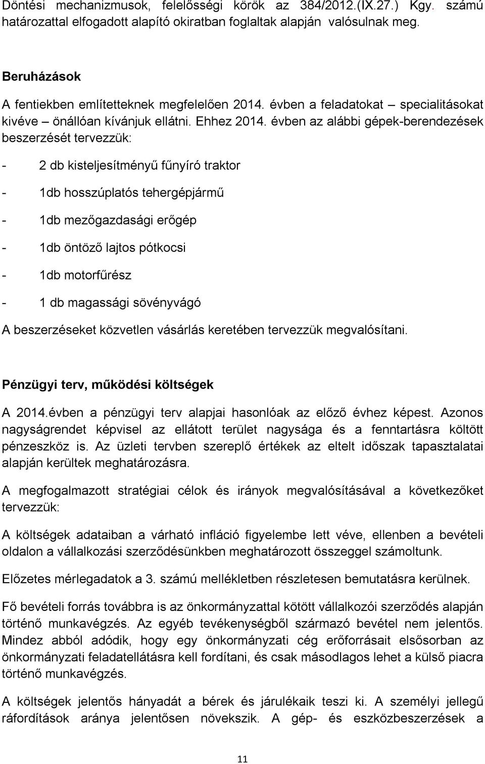 évben az alábbi gépek-berendezések beszerzését tervezzük: - 2 db kisteljesítményű fűnyíró traktor - db hosszúplatós tehergépjármű - db mezőgazdasági erőgép - db öntöző lajtos pótkocsi - db