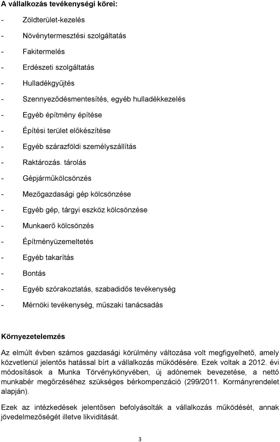 tárolás - Gépjárműkölcsönzés - Mezőgazdasági gép kölcsönzése - Egyéb gép, tárgyi eszköz kölcsönzése - Munkaerő kölcsönzés - Építményüzemeltetés - Egyéb takarítás - Bontás - Egyéb szórakoztatás,