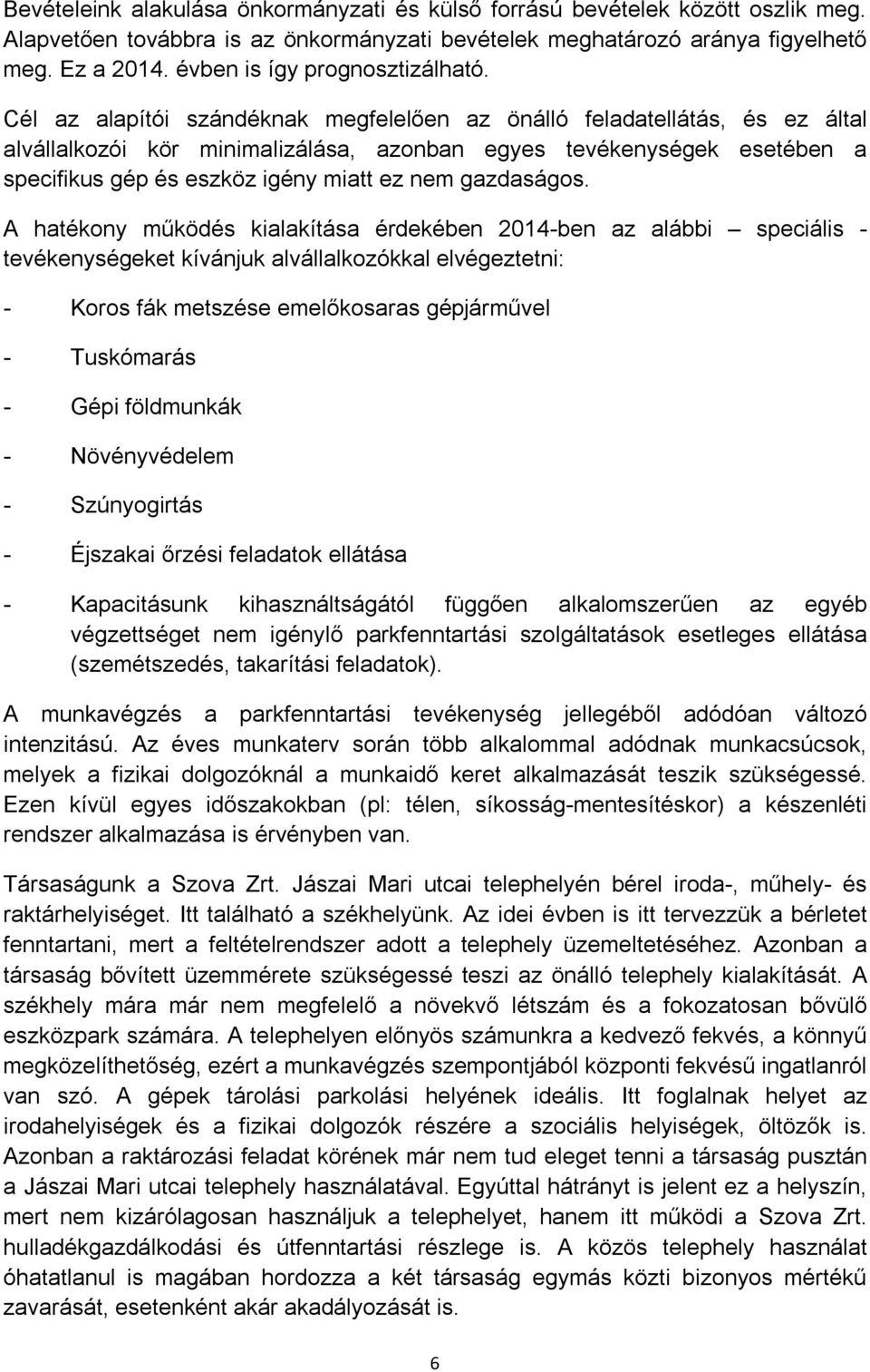 Cél az alapítói szándéknak megfelelően az önálló feladatellátás, és ez által alvállalkozói kör minimalizálása, azonban egyes tevékenységek esetében a specifikus gép és eszköz igény miatt ez nem