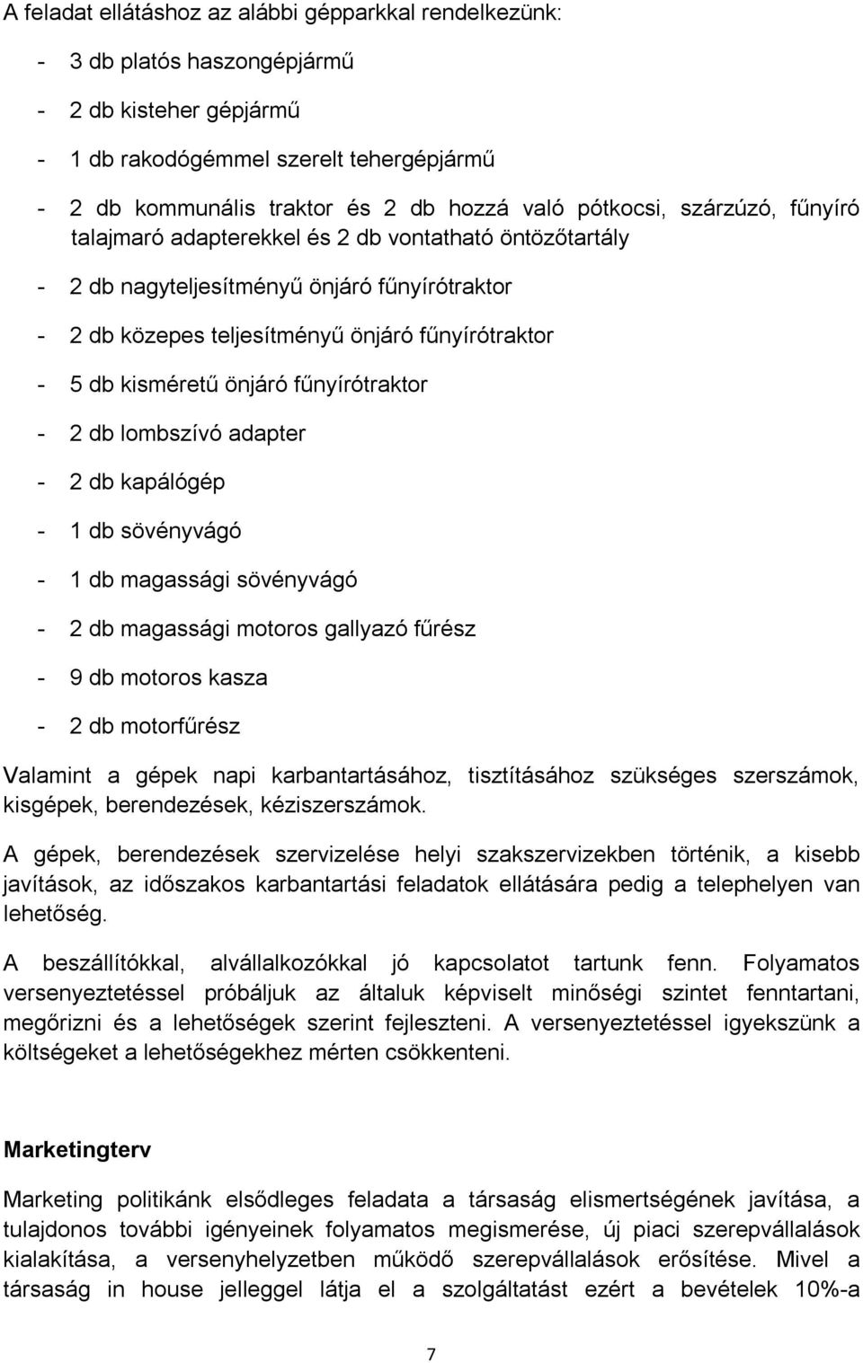 önjáró fűnyírótraktor - 2 db lombszívó adapter - 2 db kapálógép - db sövényvágó - db magassági sövényvágó - 2 db magassági motoros gallyazó fűrész - 9 db motoros kasza - 2 db motorfűrész Valamint a