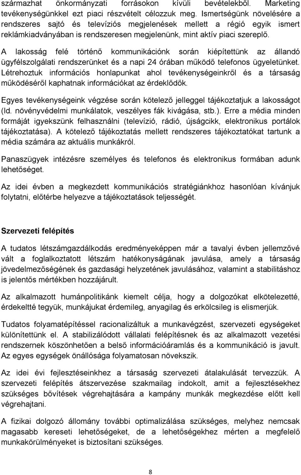 A lakosság felé történő kommunikációnk során kiépítettünk az állandó ügyfélszolgálati rendszerünket és a napi 24 órában működő telefonos ügyeletünket.