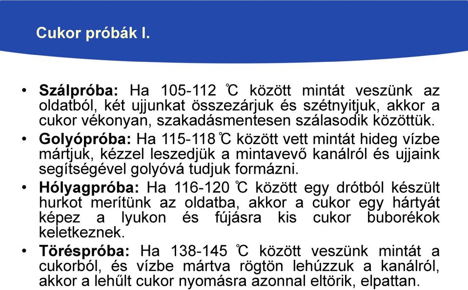 Golyópróba: Ha 115-118 C között vett mintát hideg vízbe mártjuk, kézzel leszedjük a mintavevő kanálról és ujjaink segítségével golyóvá tudjuk formázni.