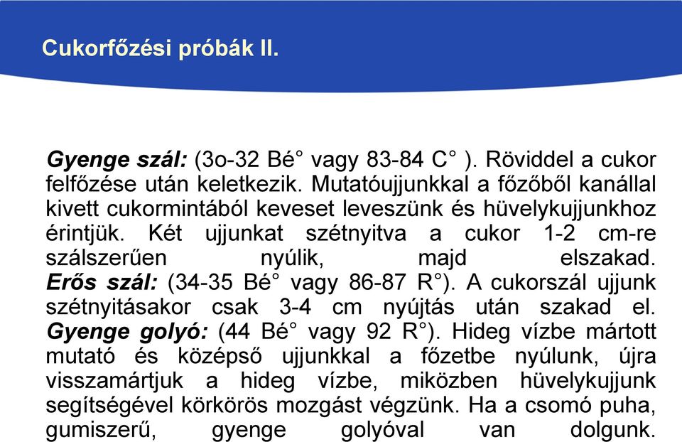 Két ujjunkat szétnyitva a cukor 1-2 cm-re szálszerűen nyúlik, majd elszakad. Erős szál: (34-35 Bé vagy 86-87 R ).