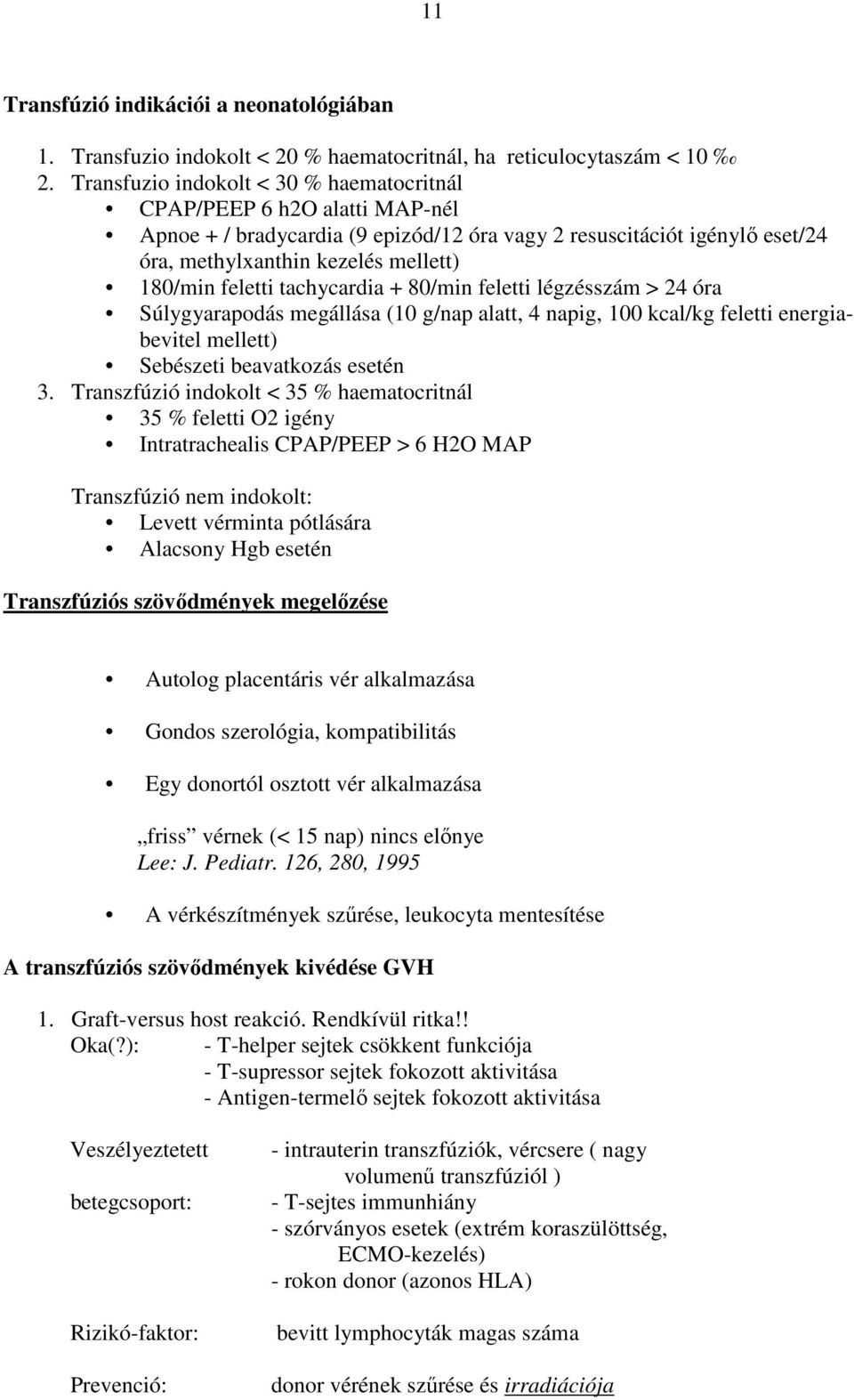 feletti tachycardia + 80/min feletti légzésszám > 24 óra Súlygyarapodás megállása (10 g/nap alatt, 4 napig, 100 kcal/kg feletti energiabevitel mellett) Sebészeti beavatkozás esetén 3.