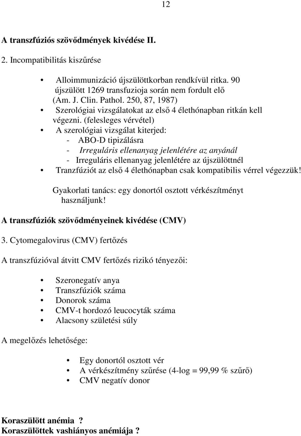 (felesleges vérvétel) A szerológiai vizsgálat kiterjed: - ABO-D tipizálásra - Irreguláris ellenanyag jelenlétére az anyánál - Irreguláris ellenanyag jelenlétére az újszülöttnél Tranzfúziót az elsı 4