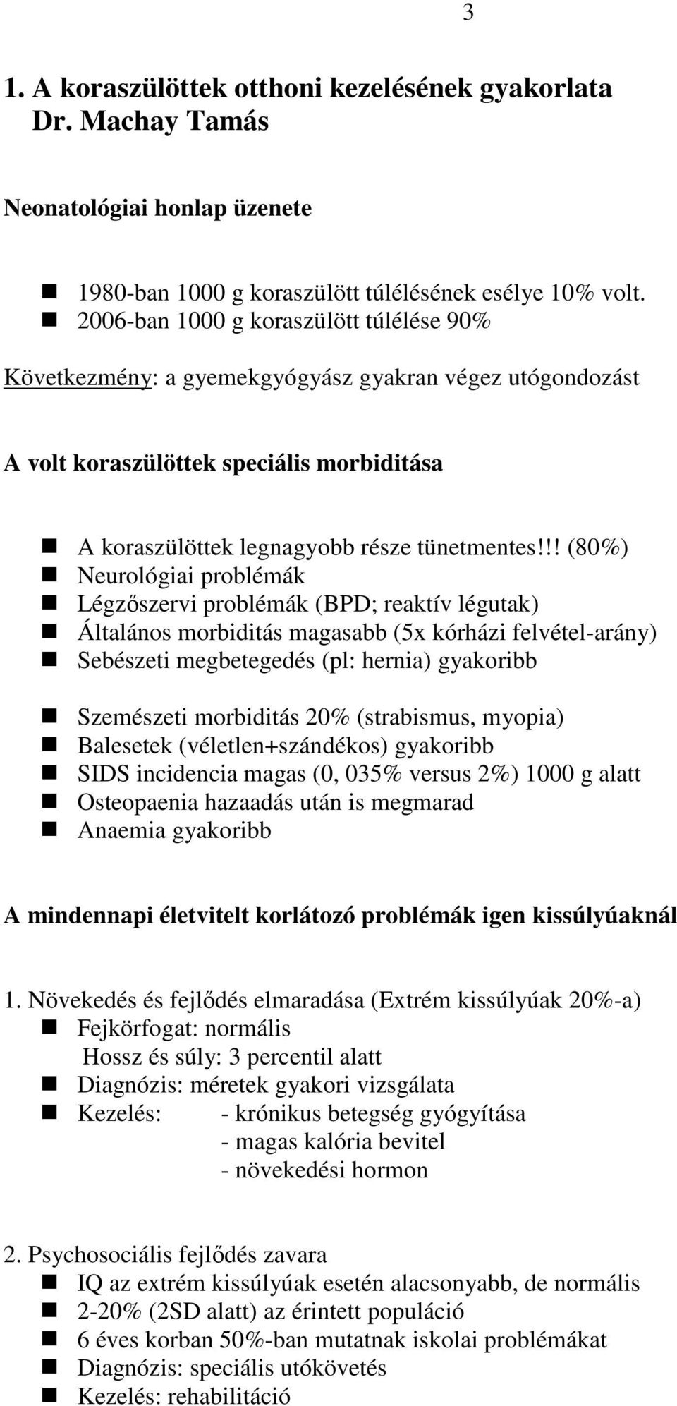 !! (80%) Neurológiai problémák Légzıszervi problémák (BPD; reaktív légutak) Általános morbiditás magasabb (5x kórházi felvétel-arány) Sebészeti megbetegedés (pl: hernia) gyakoribb Szemészeti