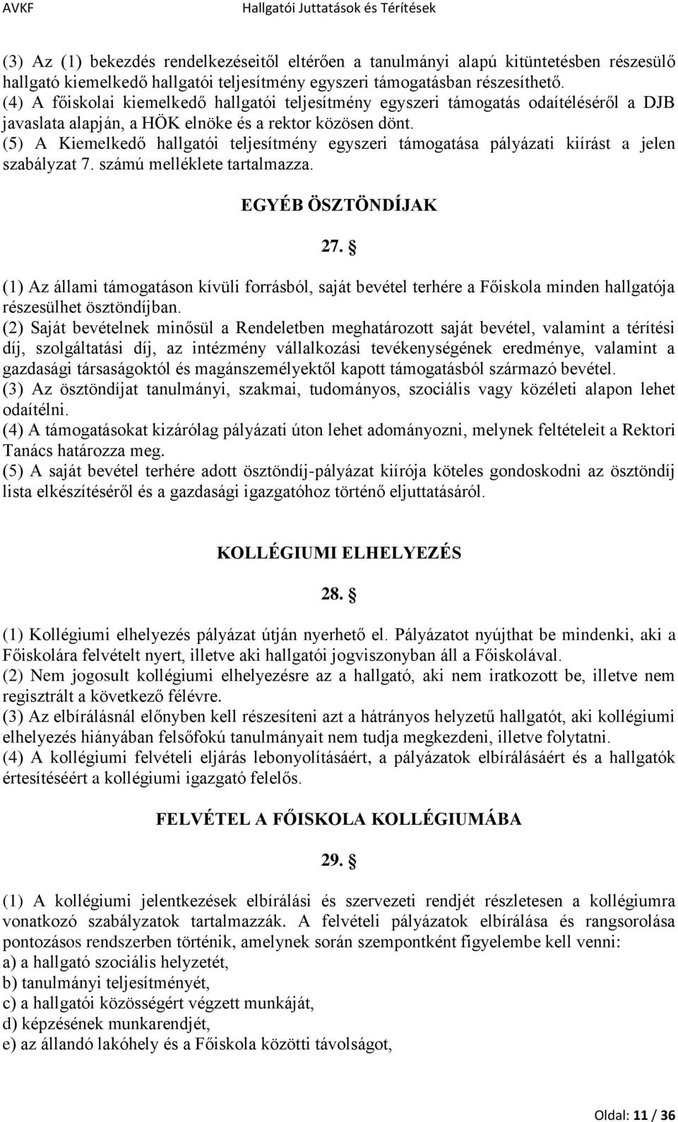 (5) A Kiemelkedő hallgatói teljesítmény egyszeri támogatása pályázati kiírást a jelen szabályzat 7. számú melléklete tartalmazza. EGYÉB ÖSZTÖNDÍJAK 27.