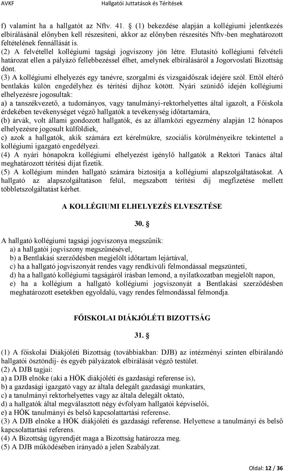 (2) A felvétellel kollégiumi tagsági jogviszony jön létre. Elutasító kollégiumi felvételi határozat ellen a pályázó fellebbezéssel élhet, amelynek elbírálásáról a Jogorvoslati Bizottság dönt.