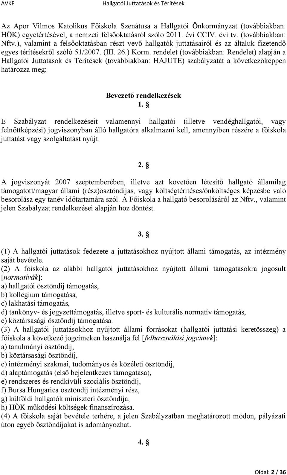 rendelet (továbbiakban: Rendelet) alapján a Hallgatói Juttatások és Térítések (továbbiakban: HAJUTE) szabályzatát a következőképpen határozza meg: Bevezető rendelkezések 1.