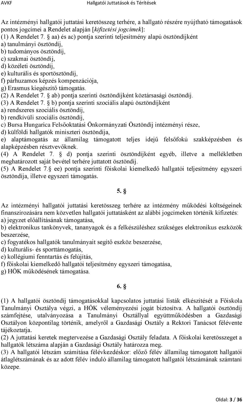 aa) és ac) pontja szerinti teljesítmény alapú ösztöndíjként a) tanulmányi ösztöndíj, b) tudományos ösztöndíj, c) szakmai ösztöndíj, d) közéleti ösztöndíj, e) kulturális és sportösztöndíj, f)