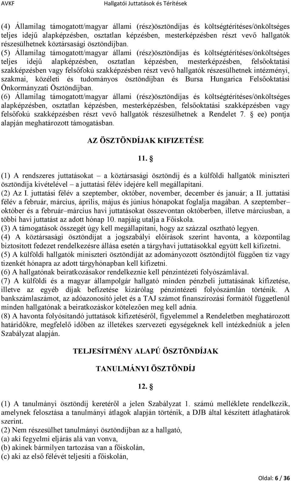 (5) Államilag támogatott/magyar állami (rész)ösztöndíjas és költségtérítéses/önköltséges teljes idejű alapképzésben, osztatlan képzésben, mesterképzésben, felsőoktatási szakképzésben vagy felsőfokú