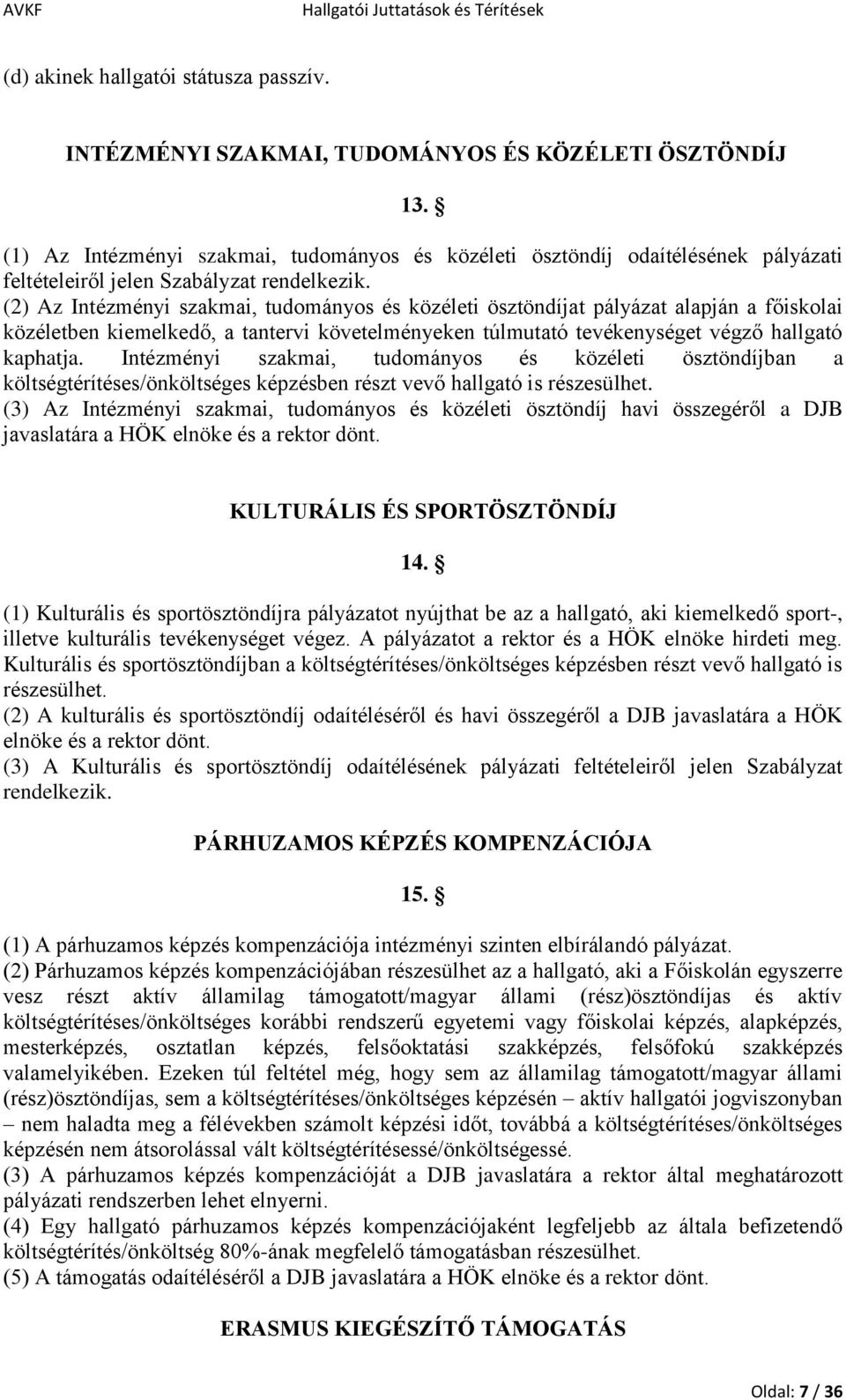 (2) Az Intézményi szakmai, tudományos és közéleti ösztöndíjat pályázat alapján a főiskolai közéletben kiemelkedő, a tantervi követelményeken túlmutató tevékenységet végző hallgató kaphatja.