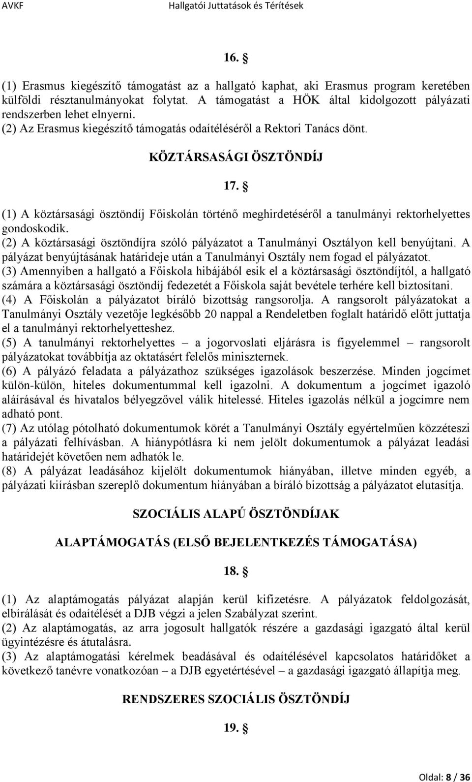 (1) A köztársasági ösztöndíj Főiskolán történő meghirdetéséről a tanulmányi rektorhelyettes gondoskodik. (2) A köztársasági ösztöndíjra szóló pályázatot a Tanulmányi Osztályon kell benyújtani.