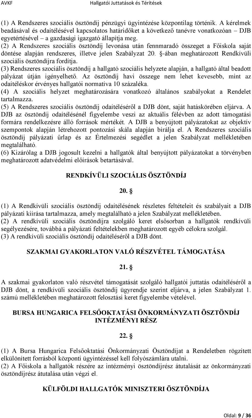 (2) A Rendszeres szociális ösztöndíj levonása után fennmaradó összeget a Főiskola saját döntése alapján rendszeres, illetve jelen Szabályzat 20.