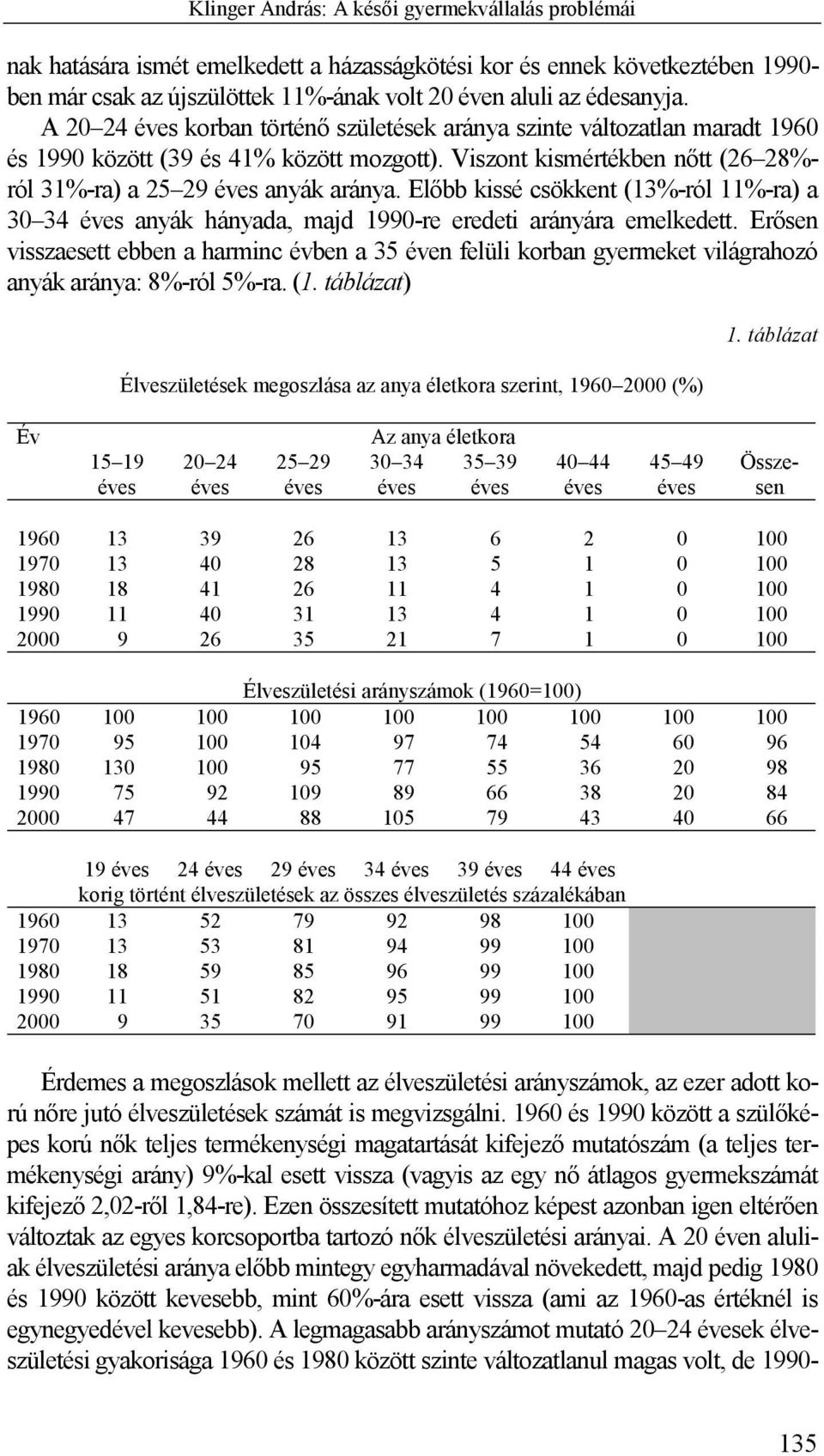 Előbb kissé csökkent (13%-ról 11%-ra) a 30 34 anyák hányada, majd 1990-re eredeti arányára emelkedett.