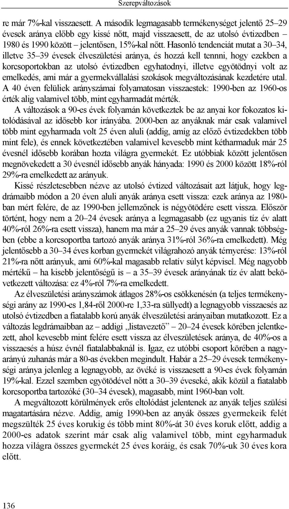 ami már a gyermekvállalási szokások megváltozásának kezdetére utal. A 40 éven felüliek arányszámai folyamatosan visszaestek: 1990-ben az 1960-os érték alig valamivel több, mint egyharmadát mérték.