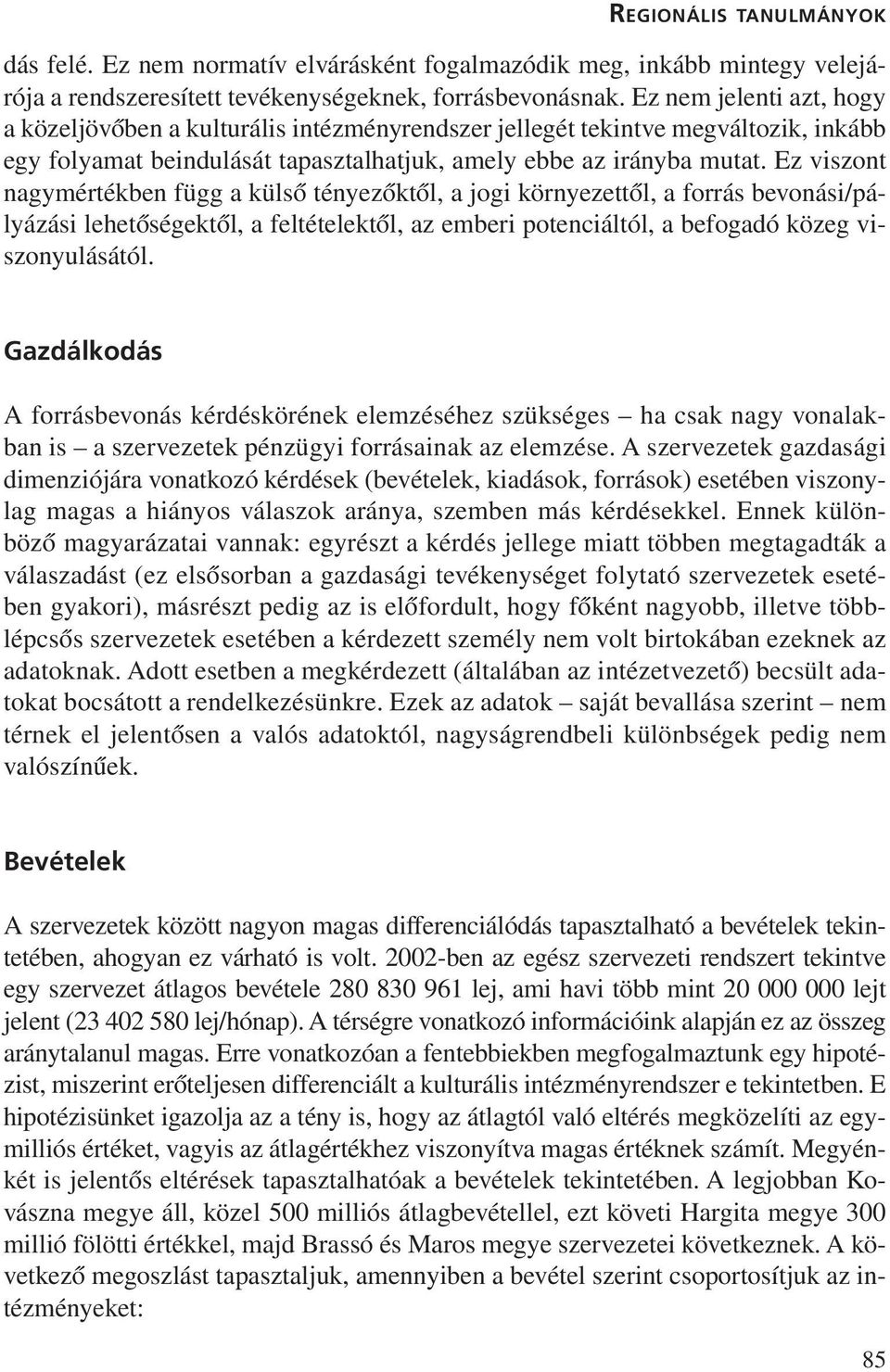 Ez viszont nagymértékben függ a külsõ tényezõktõl, a jogi környezettõl, a forrás bevonási/pályázási lehetõségektõl, a feltételektõl, az emberi potenciáltól, a befogadó közeg viszonyulásától.