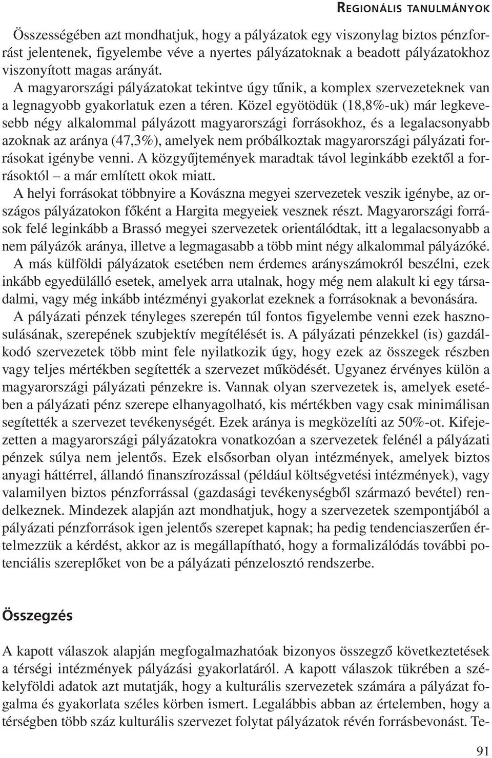 Közel egyötödük (18,8%-uk) már legkevesebb négy alkalommal pályázott magyarországi forrásokhoz, és a legalacsonyabb azoknak az aránya (47,3%), amelyek nem próbálkoztak magyarországi pályázati