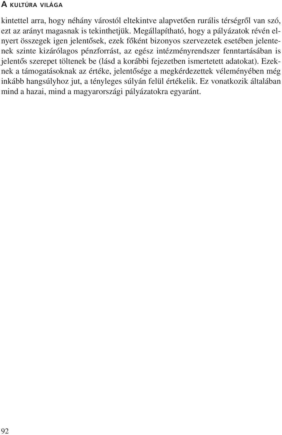 az egész intézményrendszer fenntartásában is jelentõs szerepet töltenek be (lásd a korábbi fejezetben ismertetett adatokat).