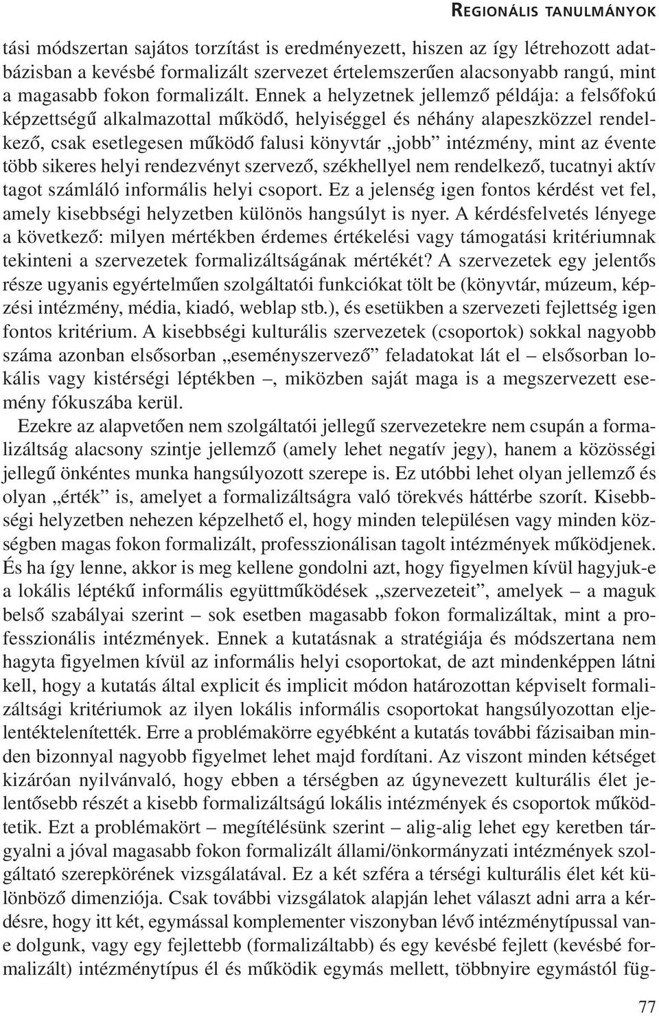 Ennek a helyzetnek jellemzõ példája: a felsõfokú képzettségû alkalmazottal mûködõ, helyiséggel és néhány alapeszközzel rendelkezõ, csak esetlegesen mûködõ falusi könyvtár jobb intézmény, mint az