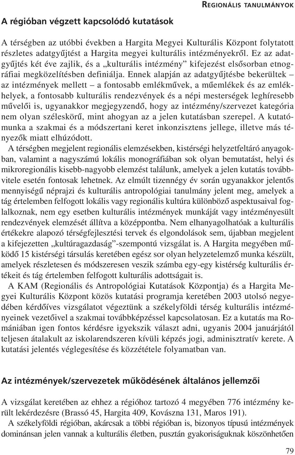 Ennek alapján az adatgyûjtésbe bekerültek az intézmények mellett a fontosabb emlékmûvek, a mûemlékek és az emlékhelyek, a fontosabb kulturális rendezvények és a népi mesterségek leghíresebb mûvelõi
