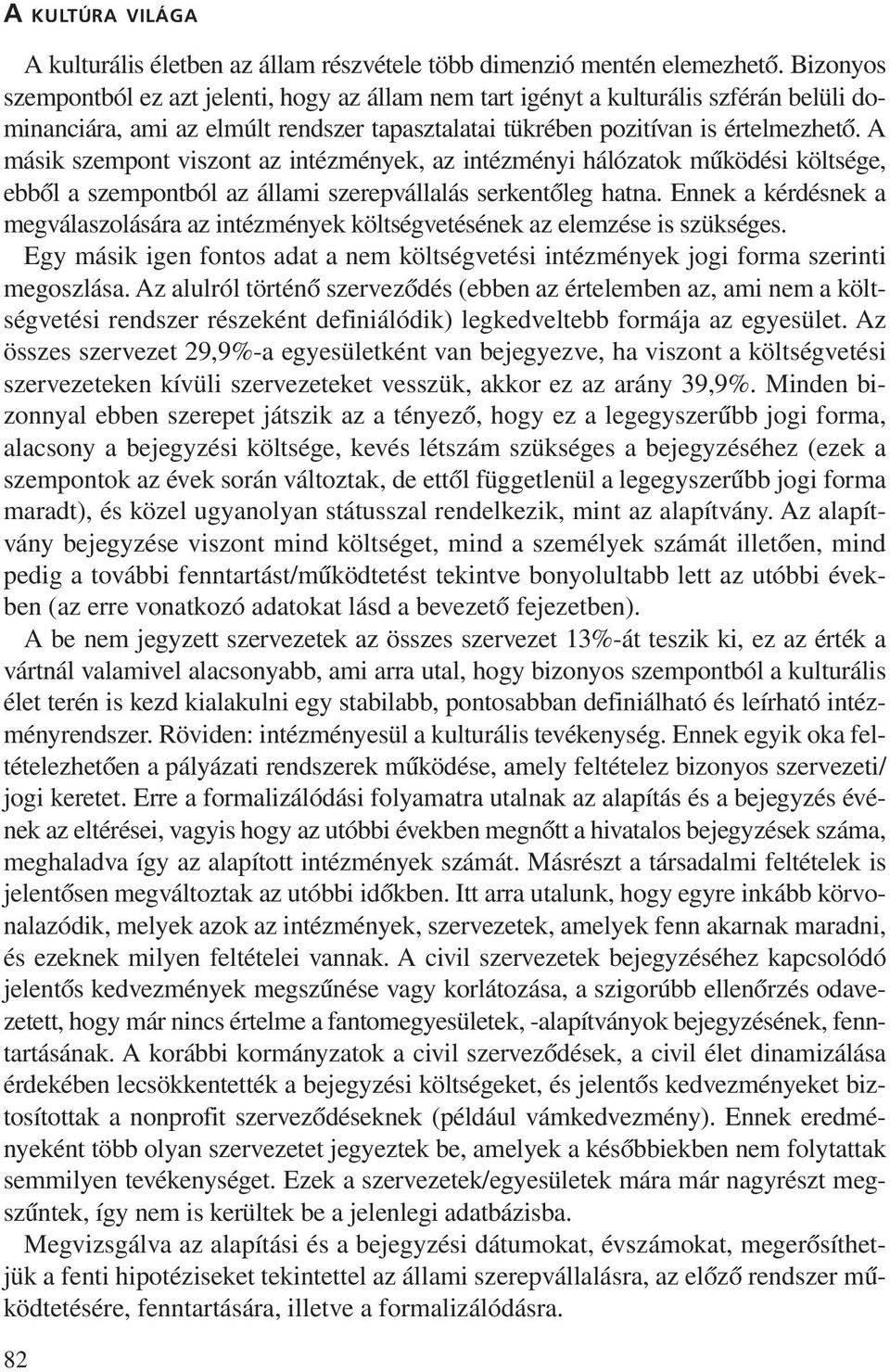 A másik szempont viszont az intézmények, az intézményi hálózatok mûködési költsége, ebbõl a szempontból az állami szerepvállalás serkentõleg hatna.