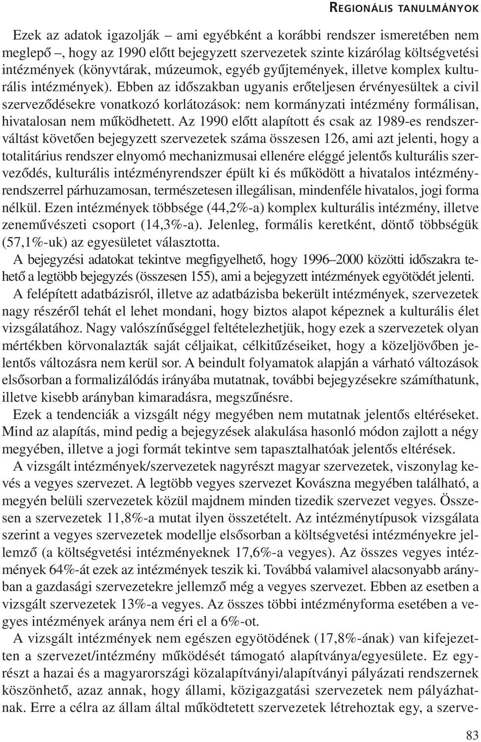 Ebben az idõszakban ugyanis erõteljesen érvényesültek a civil szervezõdésekre vonatkozó korlátozások: nem kormányzati intézmény formálisan, hivatalosan nem mûködhetett.