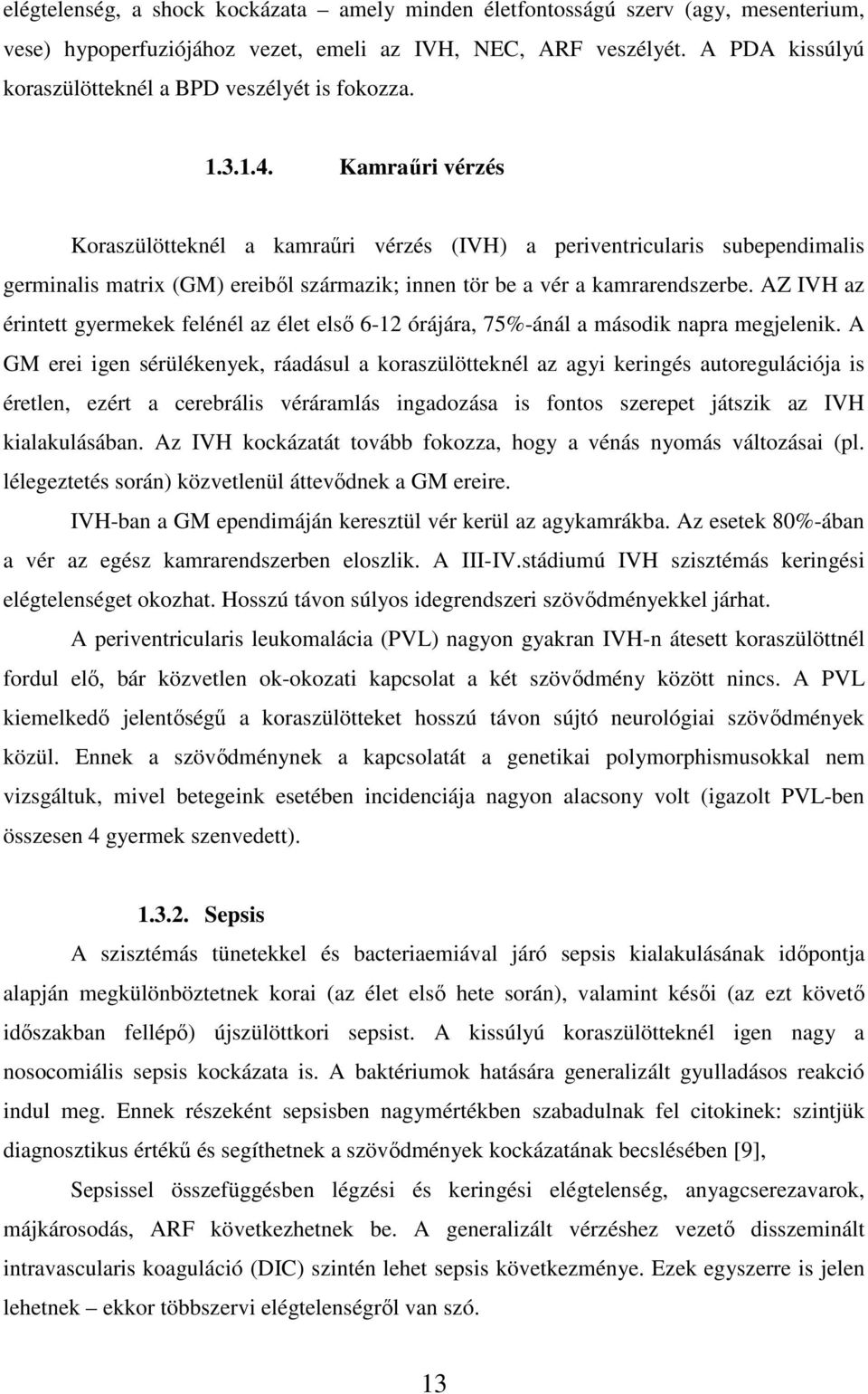 Kamraőri vérzés Koraszülötteknél a kamraőri vérzés (IVH) a periventricularis subependimalis germinalis matrix (GM) ereibıl származik; innen tör be a vér a kamrarendszerbe.