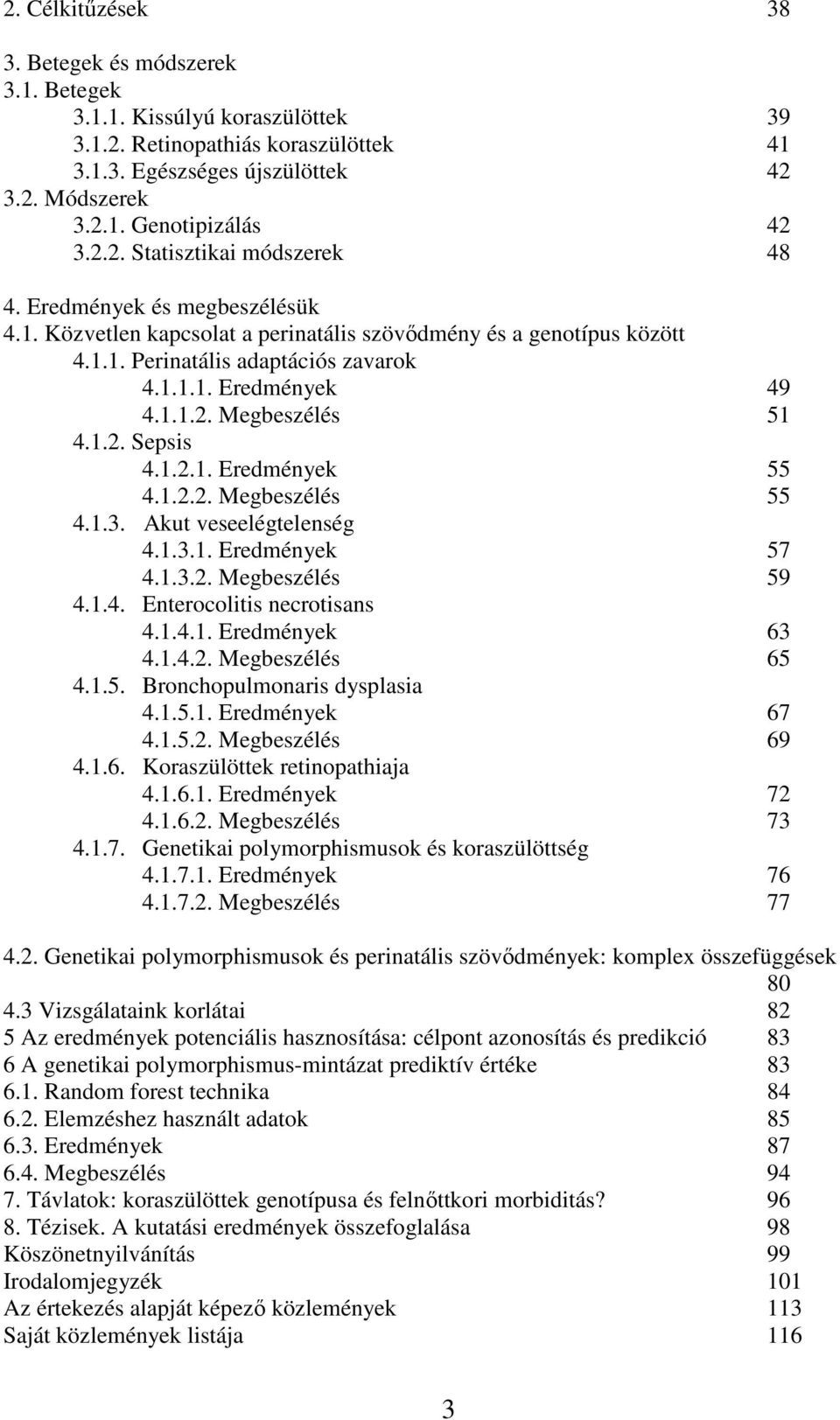 1.2. Sepsis 4.1.2.1. Eredmények 55 4.1.2.2. Megbeszélés 55 4.1.3. Akut veseelégtelenség 4.1.3.1. Eredmények 57 4.1.3.2. Megbeszélés 59 4.1.4. Enterocolitis necrotisans 4.1.4.1. Eredmények 63 4.1.4.2. Megbeszélés 65 4.
